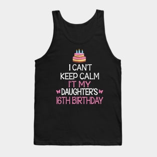 Happy To Me Father Mother Daddy Mommy Mama I Can't Keep Calm It's My Daughter's 16th Birthday Tank Top